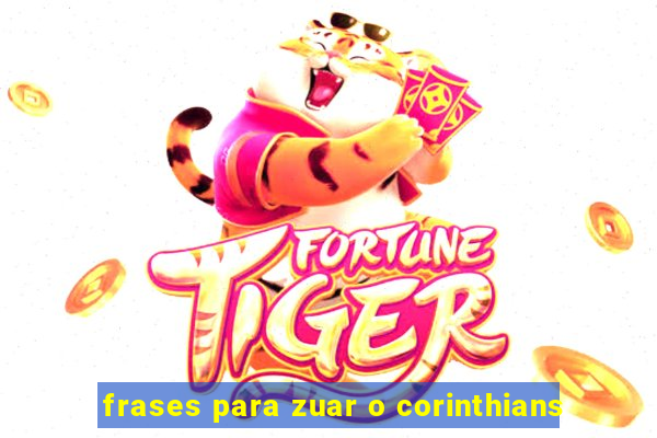 frases para zuar o corinthians